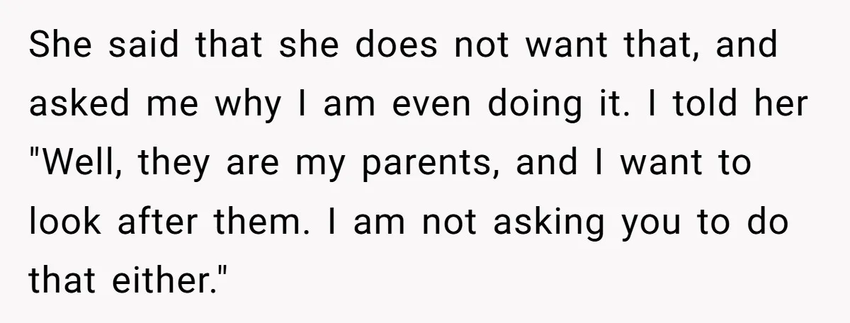 She said that she does not want that, and asked me why I am even doing it. I told her "Well, they are my parents, and I want to look...