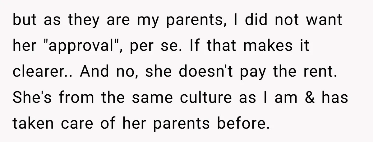 but as they are my parents, I did not want her "approval", per se. If that makes it clearer.. And no, she doesn't pay the rent. She's from the same...