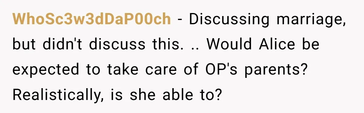 WhoSc3w3dDaP00ch − Discussing marriage, but didn't discuss this. .. Would Alice be expected to take care of OP's parents? Realistically, is she able to?