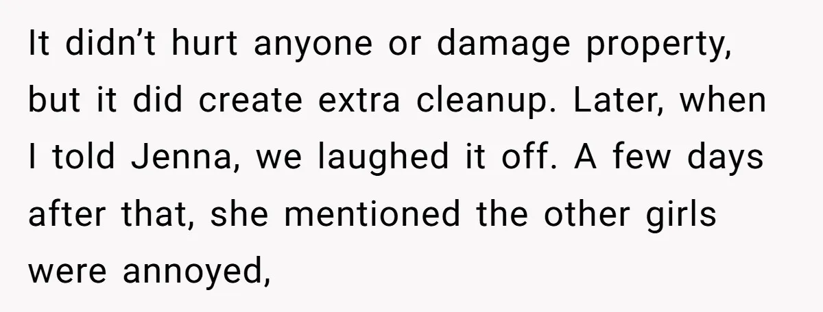 It didn’t hurt anyone or damage property, but it did create extra cleanup. Later, when I told Jenna, we laughed it off. A few days after that, she mentioned the...