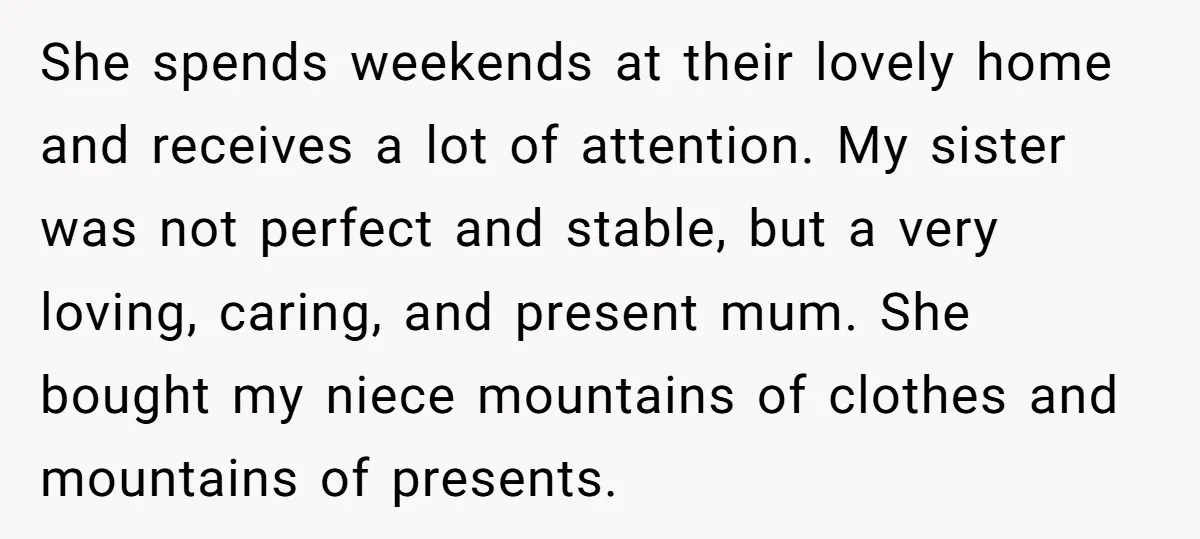 She spends weekends at their lovely home and receives a lot of attention. My sister was not perfect and stable, but a very loving, caring, and present mum. She bought...