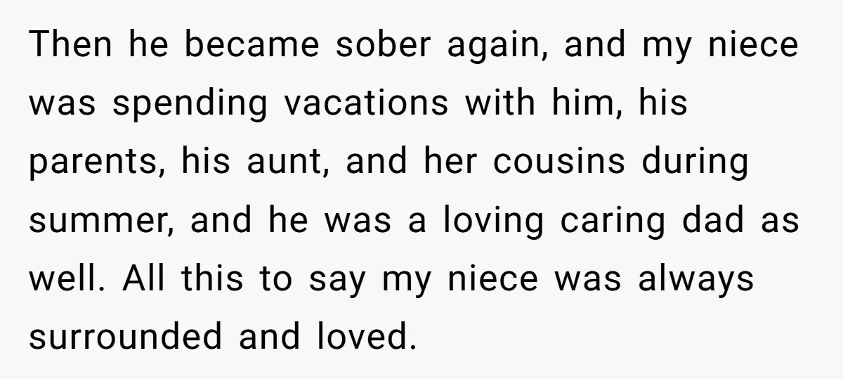 Then he became sober again, and my niece was spending vacations with him, his parents, his aunt, and her cousins during summer, and he was a loving caring dad as...