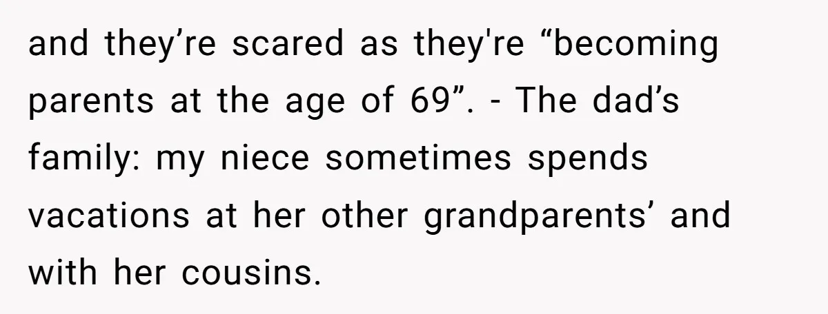 and they’re scared as they're “becoming parents at the age of 69”. - The dad’s family: my niece sometimes spends vacations at her other grandparents’ and with her cousins.