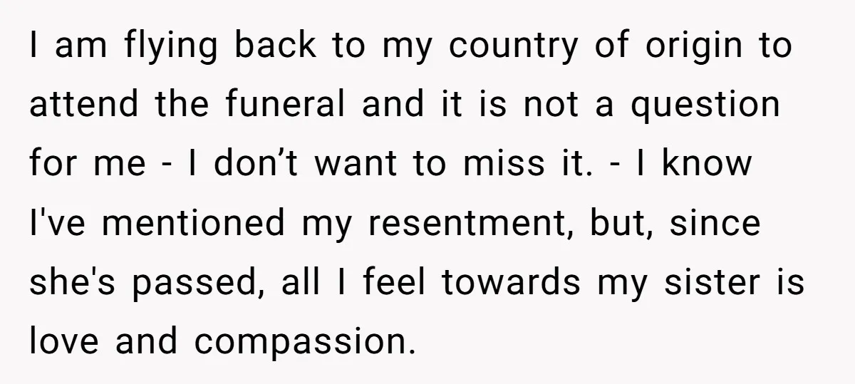I am flying back to my country of origin to attend the funeral and it is not a question for me - I don’t want to miss it. - I...