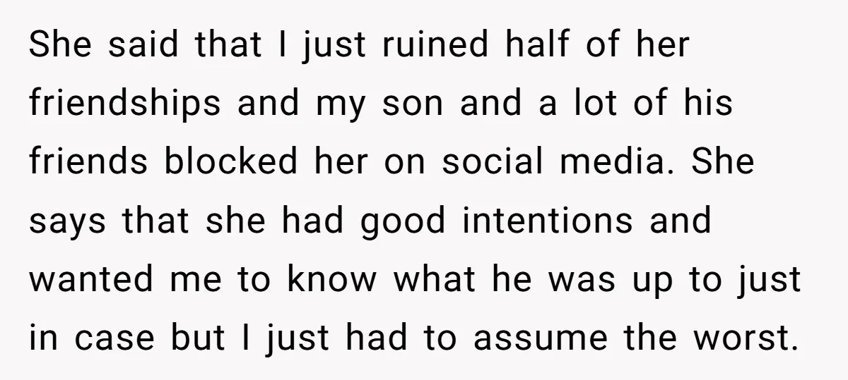 She said that I just ruined half of her friendships and my son and a lot of his friends blocked her on social media. She says that she had good...