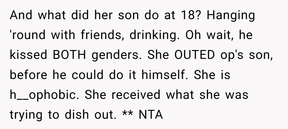 And what did her son do at 18? Hanging 'round with friends, drinking. Oh wait, he kissed BOTH genders. She OUTED op's son, before he could do it himself. She...
