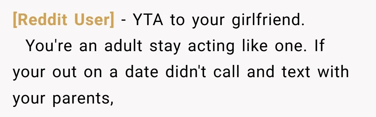 [Reddit User] − YTA to your girlfriend.   You're an adult stay acting like one. If your out on a date didn't call and text with your parents,
