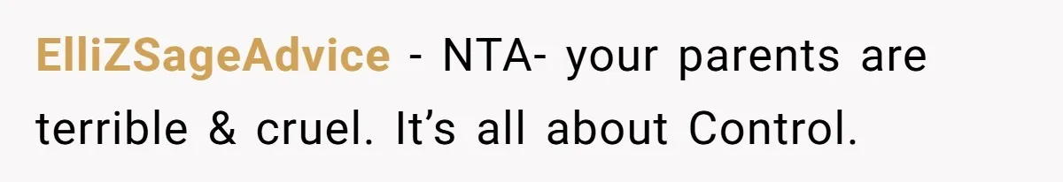 ElliZSageAdvice − NTA- your parents are terrible & cruel. It’s all about Control.