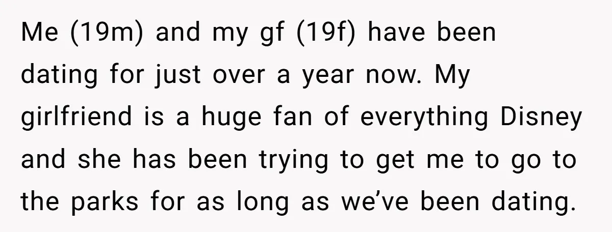 Me (19m) and my gf (19f) have been dating for just over a year now. My girlfriend is a huge fan of everything Disney and she has been trying to...