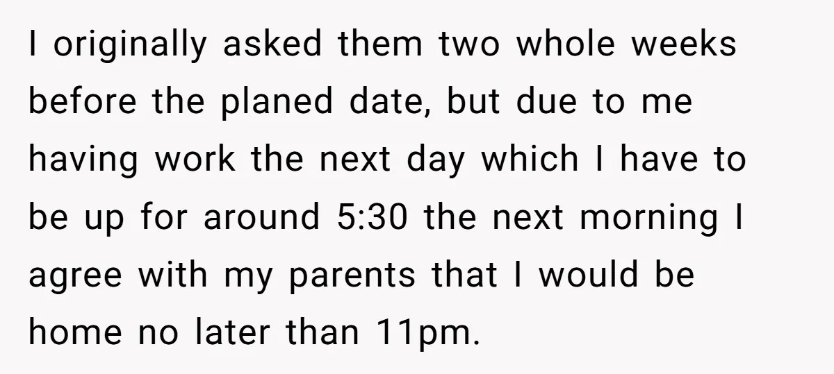I originally asked them two whole weeks before the planed date, but due to me having work the next day which I have to be up for around 5:30 the...