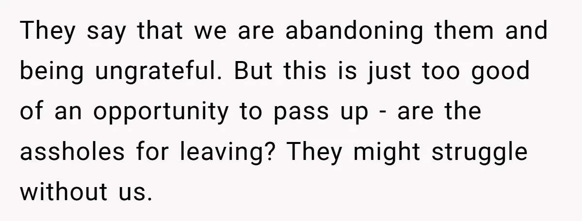 They say that we are abandoning them and being ungrateful. But this is just too good of an opportunity to pass up - are the assholes for leaving? They might...
