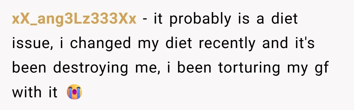 xX_ang3Lz333Xx − it probably is a diet issue, i changed my diet recently and it's been destroying me, i been torturing my gf with it 😭