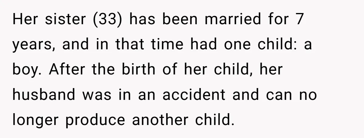 Her sister (33) has been married for 7 years, and in that time had one child: a boy. After the birth of her child, her husband was in an accident...