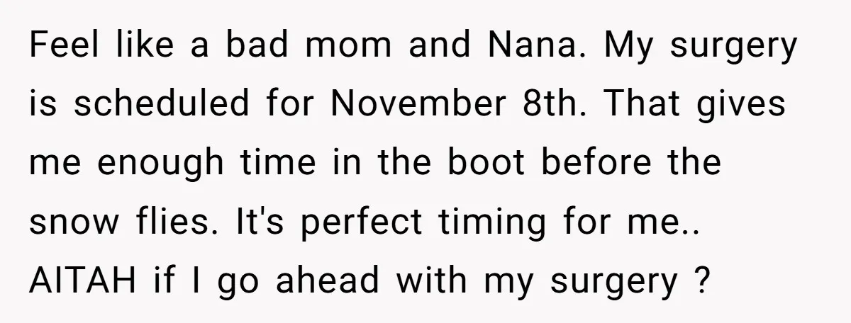Feel like a bad mom and Nana. My surgery is scheduled for November 8th. That gives me enough time in the boot before the snow flies. It's perfect timing for...