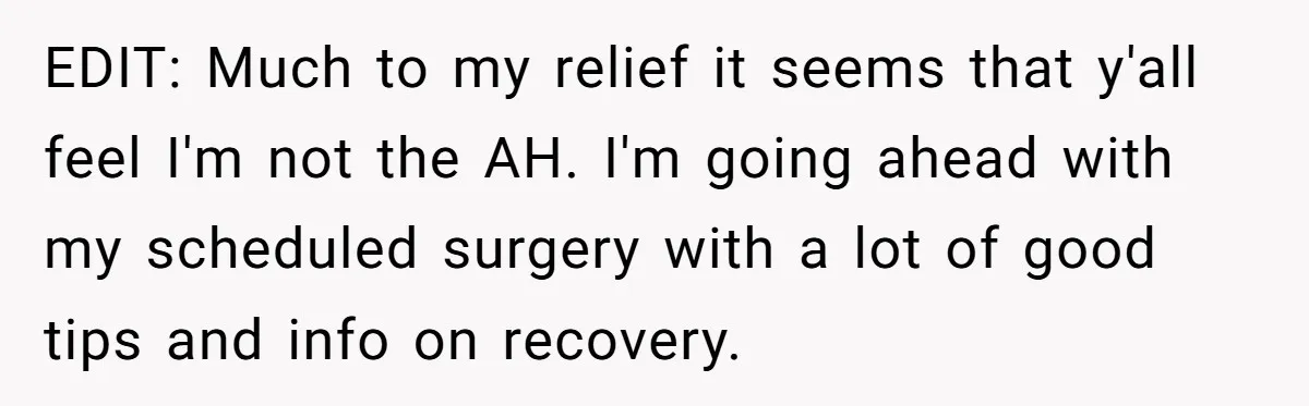 EDIT: Much to my relief it seems that y'all feel I'm not the AH. I'm going ahead with my scheduled surgery with a lot of good tips and info on...