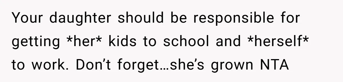 Your daughter should be responsible for getting *her* kids to school and *herself* to work. Don’t forget…she’s grown NTA