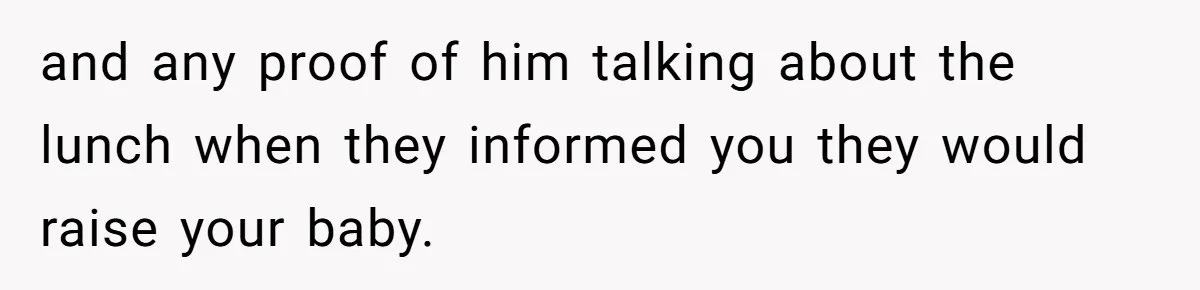 and any proof of him talking about the lunch when they informed you they would raise your baby.