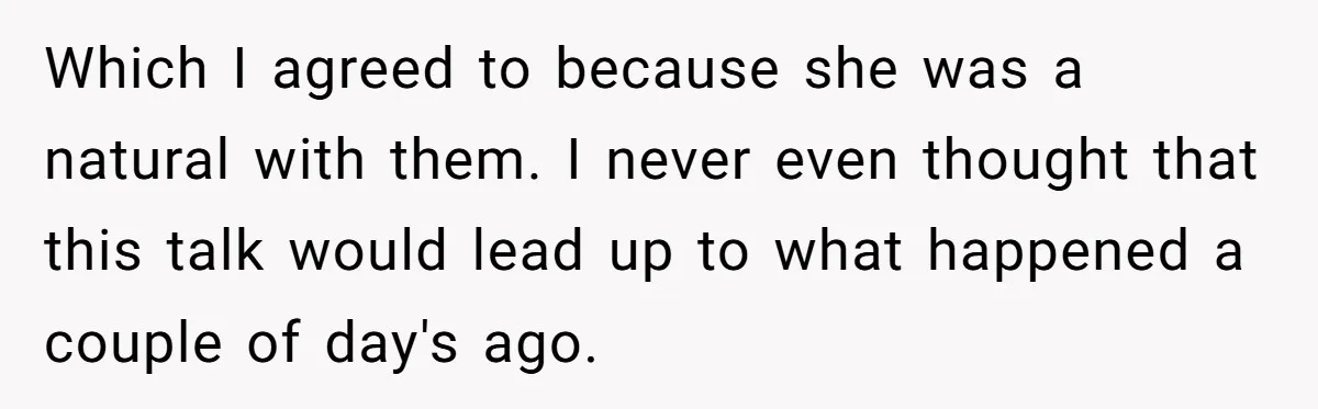 Which I agreed to because she was a natural with them. I never even thought that this talk would lead up to what happened a couple of day's ago.