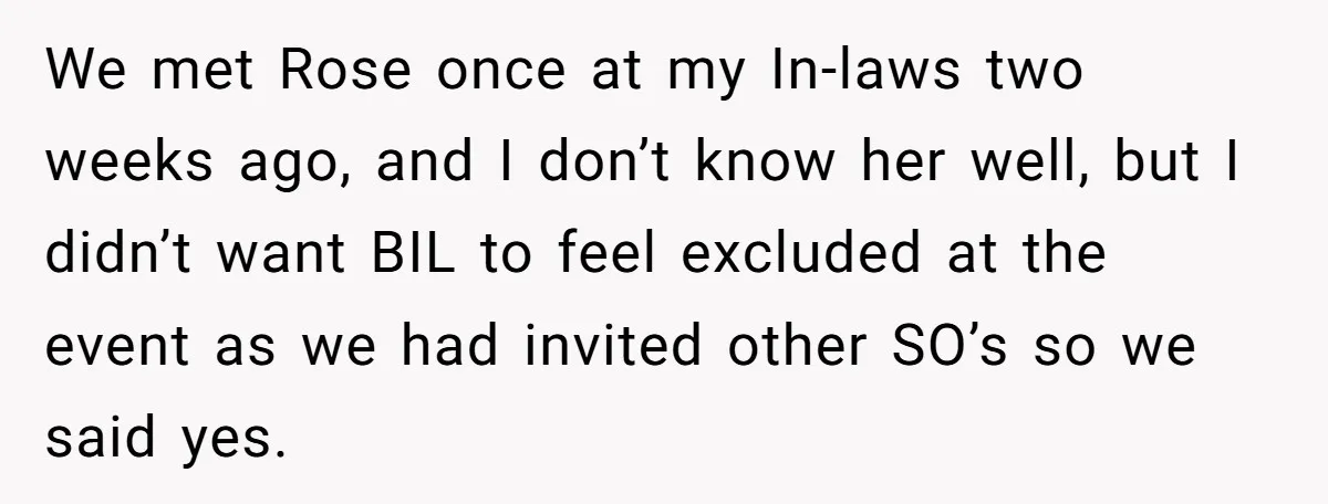 We met Rose once at my In-laws two weeks ago, and I don’t know her well, but I didn’t want BIL to feel excluded at the event as we had...