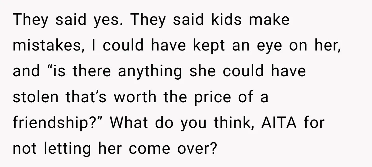 They said yes. They said kids make mistakes, I could have kept an eye on her, and “is there anything she could have stolen that’s worth the price of a...