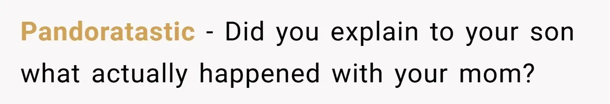 Pandoratastic − Did you explain to your son what actually happened with your mom?