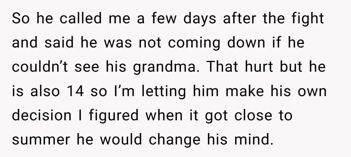 So he called me a few days after the fight and said he was not coming down if he couldn’t see his grandma. That hurt but he is also 14...