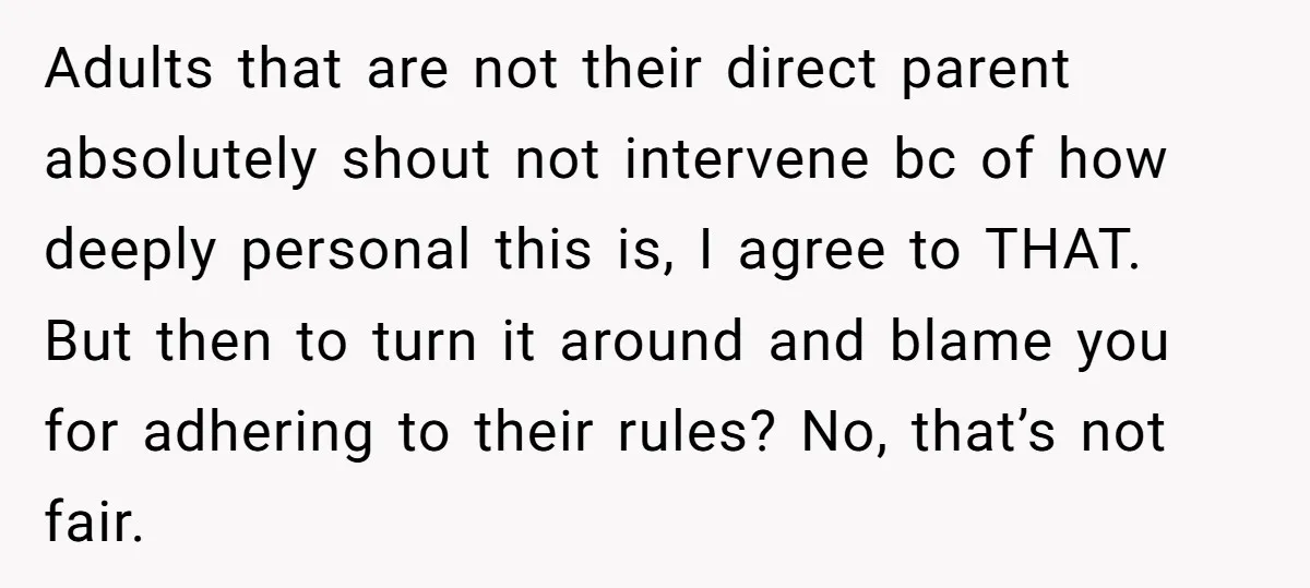 Adults that are not their direct parent absolutely shout not intervene bc of how deeply personal this is, I agree to THAT. But then to turn it around and blame...