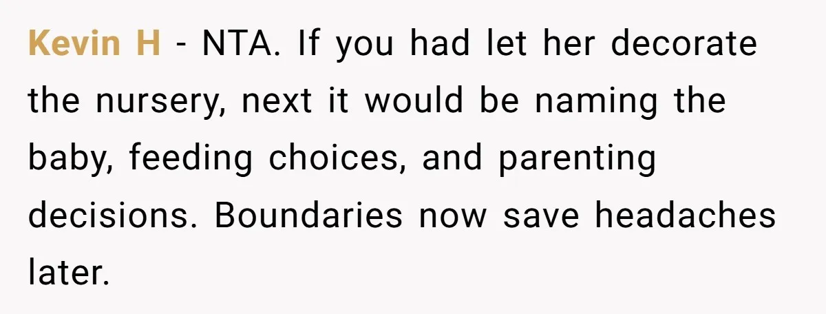Kevin H - NTA. If you had let her decorate the nursery, next it would be naming the baby, feeding choices, and parenting decisions. Boundaries now save headaches later.