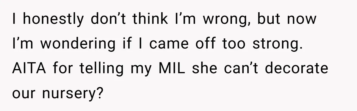 I honestly don’t think I’m wrong, but now I’m wondering if I came off too strong. AITA for telling my MIL she can’t decorate our nursery?