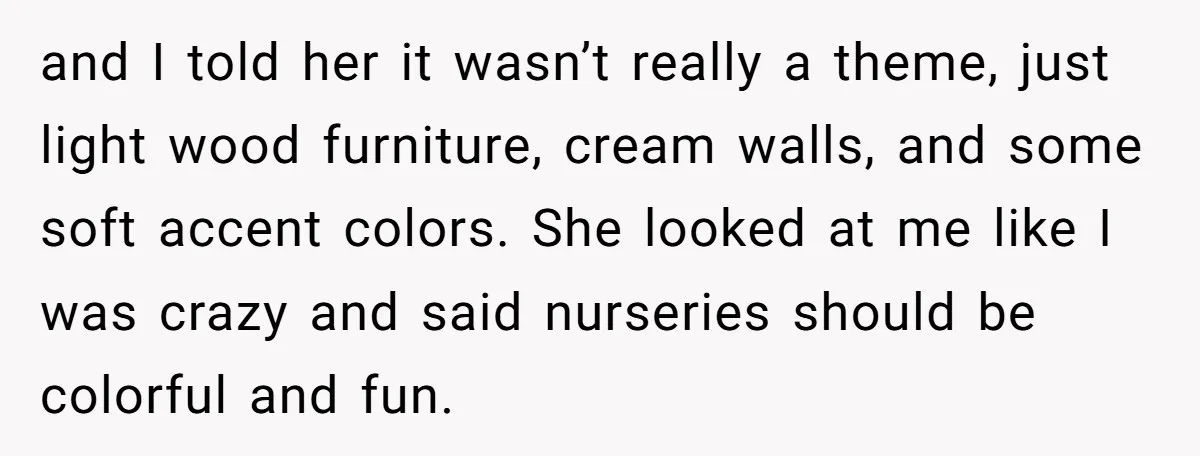 and I told her it wasn’t really a theme, just light wood furniture, cream walls, and some soft accent colors. She looked at me like I was crazy and said...