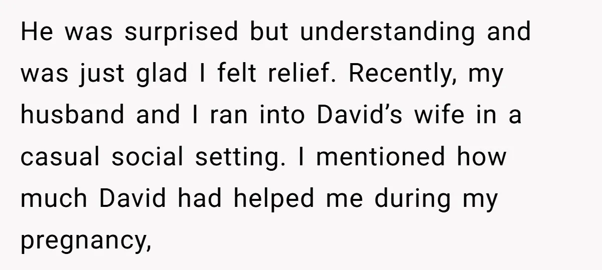 He was surprised but understanding and was just glad I felt relief. Recently, my husband and I ran into David’s wife in a casual social setting. I mentioned how much...