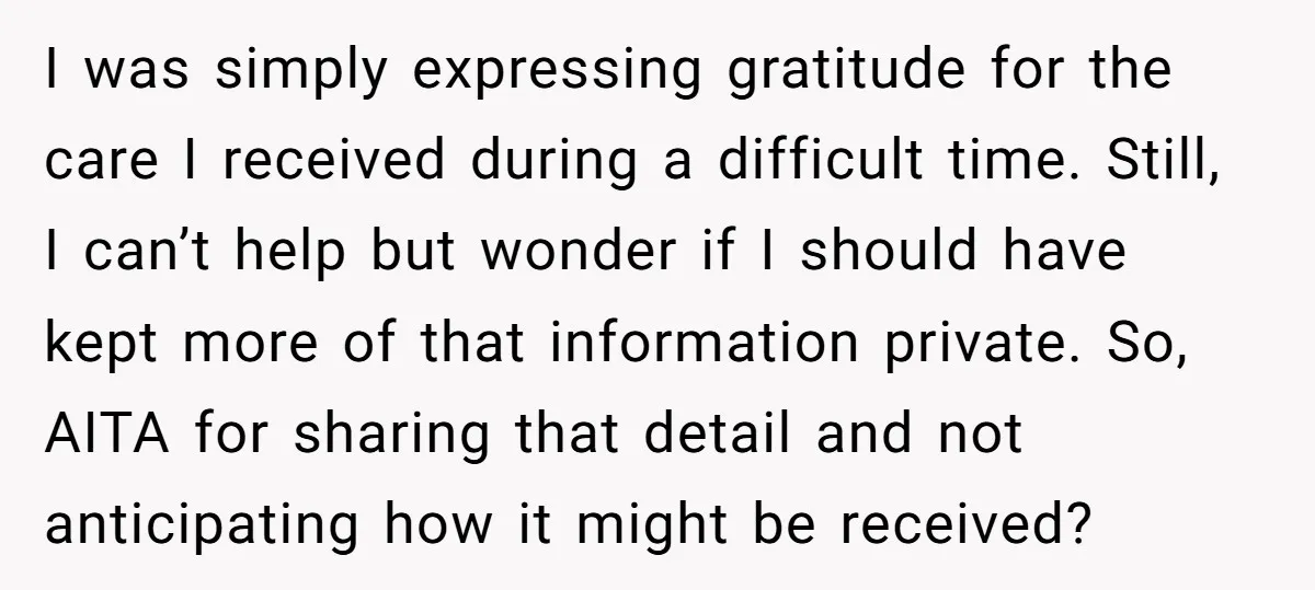 I was simply expressing gratitude for the care I received during a difficult time. Still, I can’t help but wonder if I should have kept more of that information private....