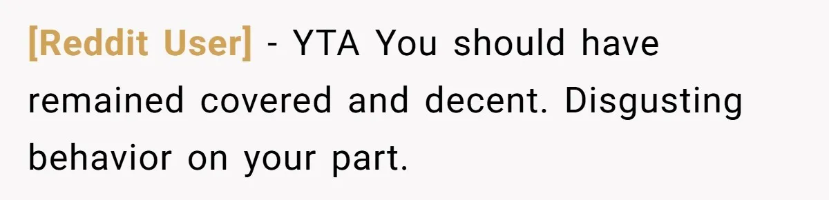 [Reddit User] − YTA You should have remained covered and decent. Disgusting behavior on your part.
