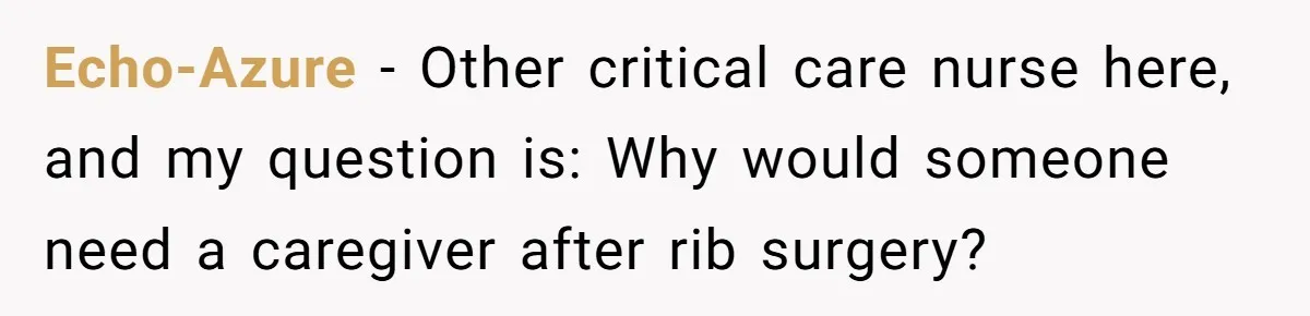 Echo-Azure − Other critical care nurse here, and my question is: Why would someone need a caregiver after rib surgery?