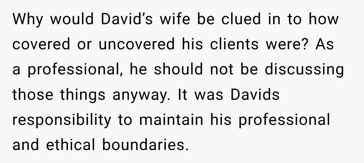 Why would David’s wife be clued in to how covered or uncovered his clients were? As a professional, he should not be discussing those things anyway. It was Davids responsibility...