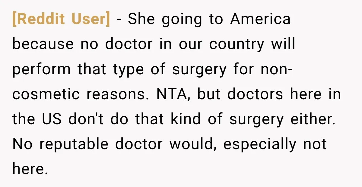 [Reddit User] − She going to America because no doctor in our country will perform that type of surgery for non-cosmetic reasons. NTA, but doctors here in the US don't...