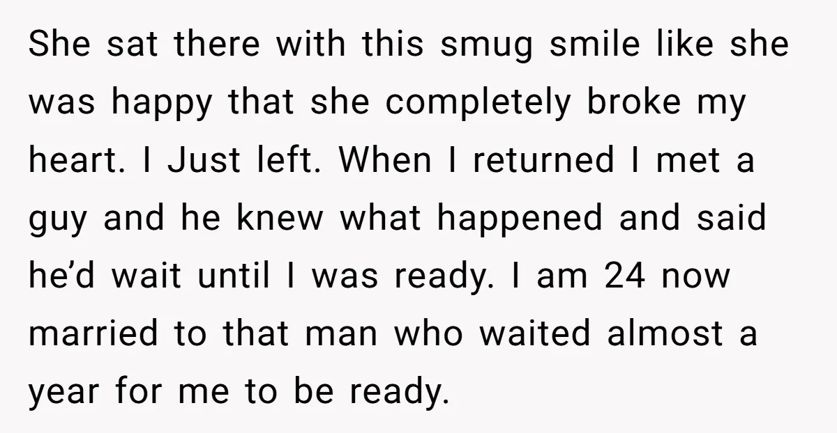 She sat there with this smug smile like she was happy that she completely broke my heart. I Just left. When I returned I met a guy and he knew...