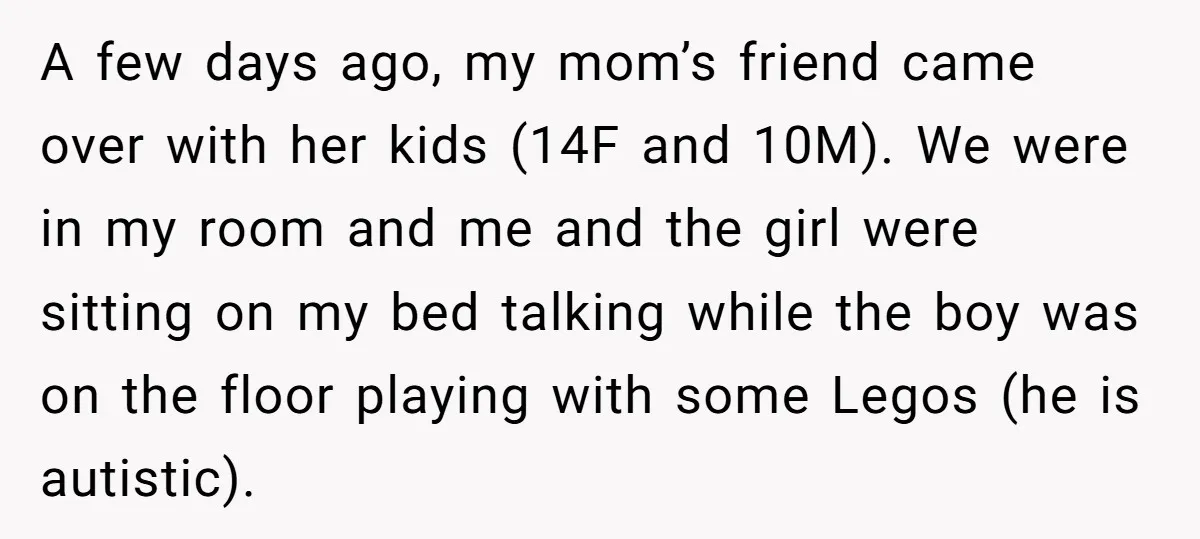 A few days ago, my mom’s friend came over with her kids (14F and 10M). We were in my room and me and the girl were sitting on my bed...