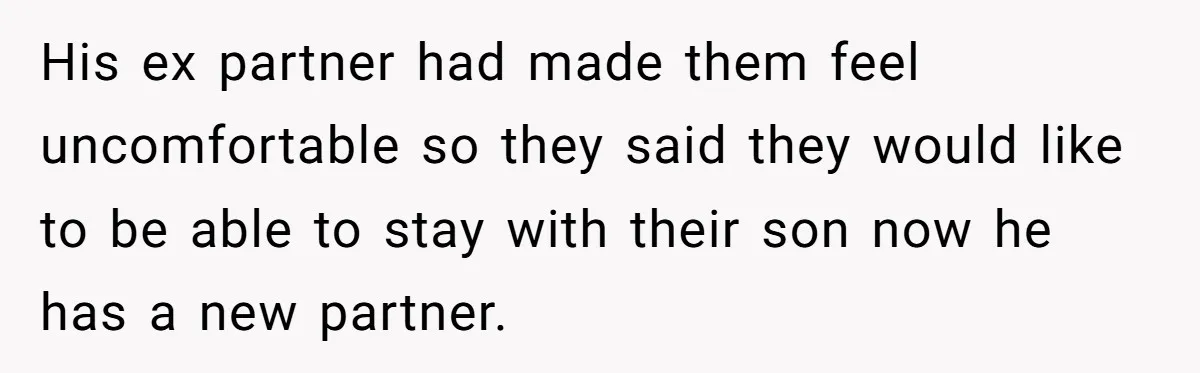 His ex partner had made them feel uncomfortable so they said they would like to be able to stay with their son now he has a new partner.