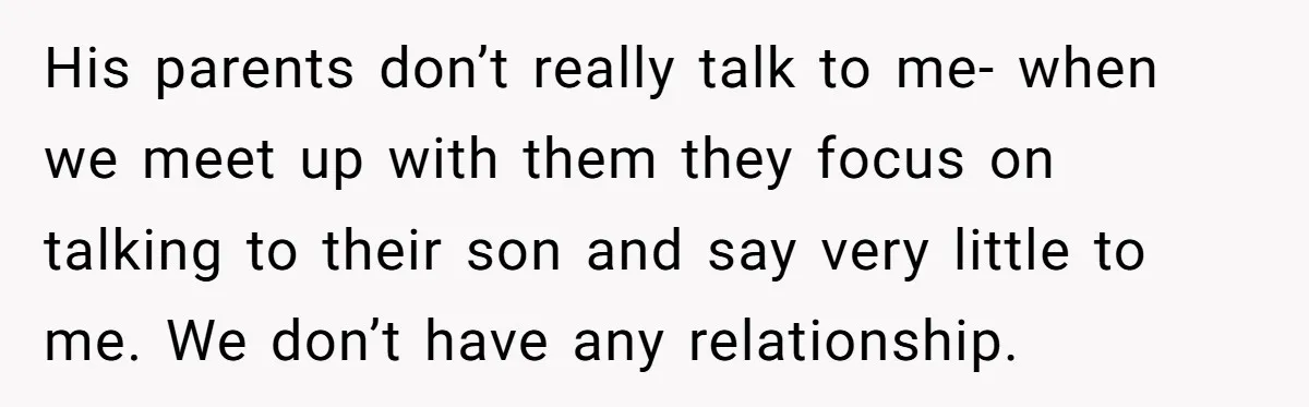 His parents don’t really talk to me- when we meet up with them they focus on talking to their son and say very little to me. We don’t have any...