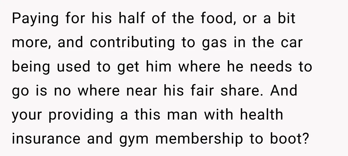 Paying for his half of the food, or a bit more, and contributing to gas in the car being used to get him where he needs to go is no...