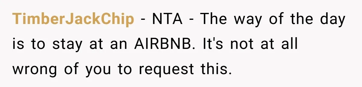TimberJackChip − NTA - The way of the day is to stay at an AIRBNB. It's not at all wrong of you to request this.