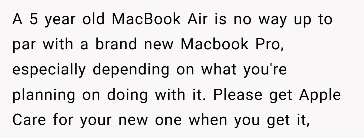 A 5 year old MacBook Air is no way up to par with a brand new Macbook Pro, especially depending on what you're planning on doing with it. Please get...