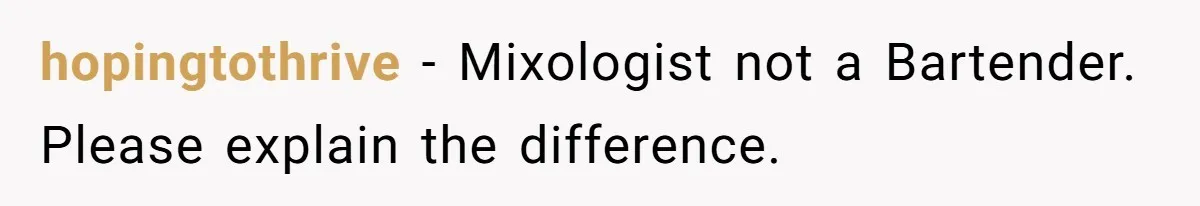 hopingtothrive − Mixologist not a Bartender. Please explain the difference.