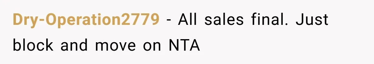 Dry-Operation2779 − All sales final. Just block and move on NTA