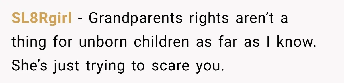 SL8Rgirl − Grandparents rights aren’t a thing for unborn children as far as I know. She’s just trying to scare you.