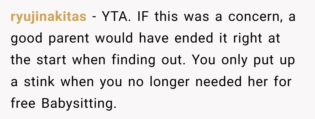 ryujinakitas − YTA. IF this was a concern, a good parent would have ended it right at the start when finding out. You only put up a stink when you...