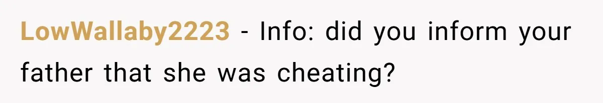 LowWallaby2223 − Info: did you inform your father that she was cheating?