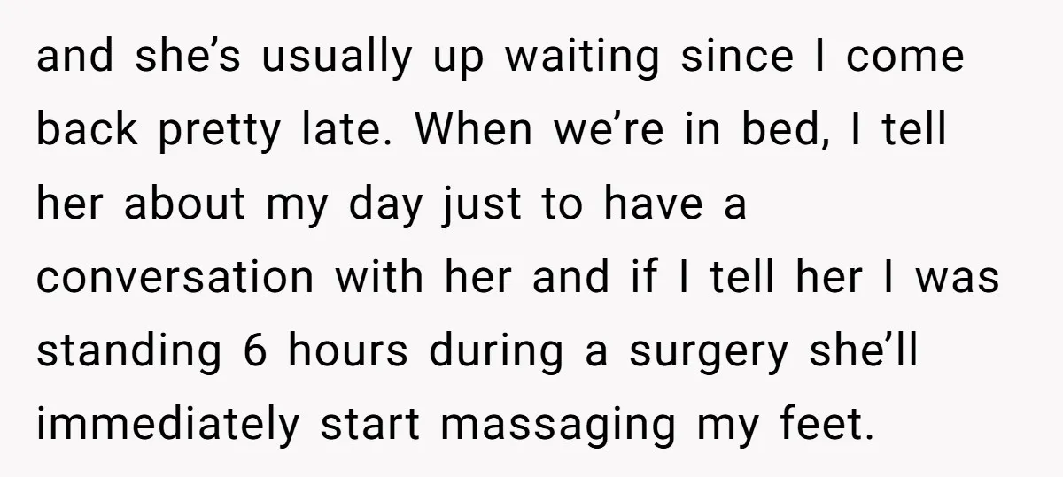 and she’s usually up waiting since I come back pretty late. When we’re in bed, I tell her about my day just to have a conversation with her and if...