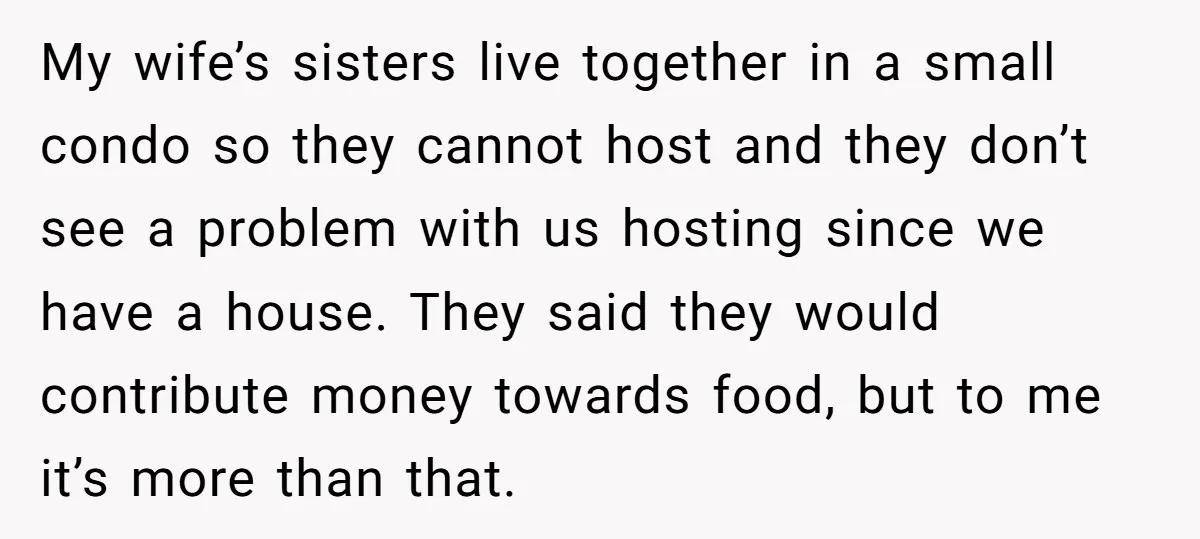 My wife’s sisters live together in a small condo so they cannot host and they don’t see a problem with us hosting since we have a house. They said they...
